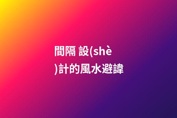 間隔 設(shè)計的風水避諱